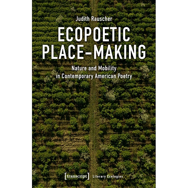 Ecopoetic Place-Making / Literary Ecologies Bd.1, Judith Rauscher