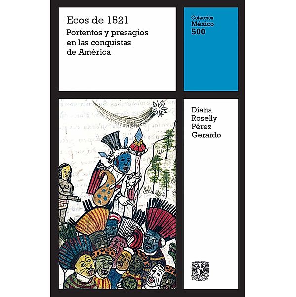 Ecos de 1521: Portentos y presagios en las conquistas de América / México 500 Bd.7, Diana Roselly PérezGerardo