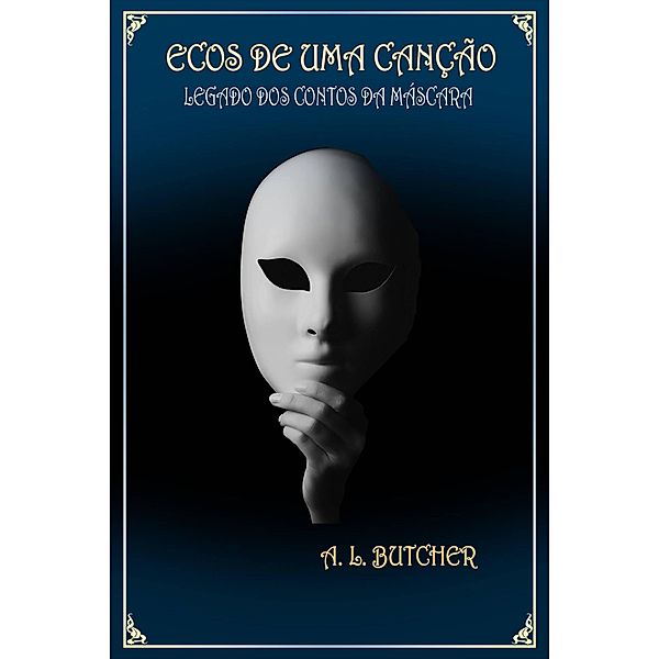 Ecos de Uma Canção (Um Legado dos Contos da Máscara, #1) / Um Legado dos Contos da Máscara, A L Butcher