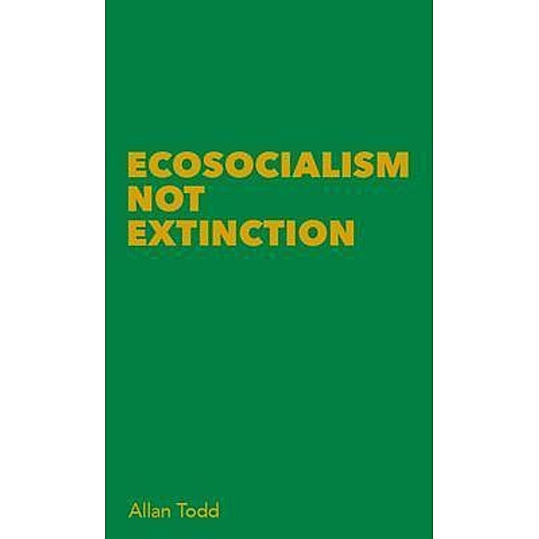 Ecosocialism Not Extinction, Allan Todd