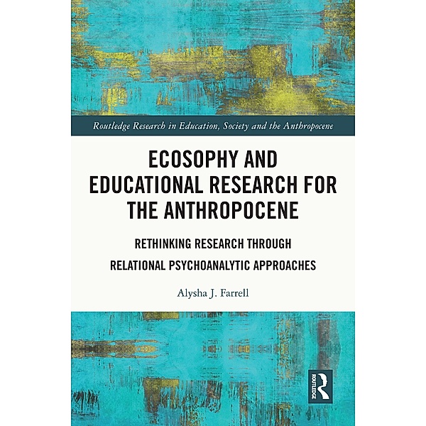Ecosophy and Educational Research for the Anthropocene, Alysha J. Farrell