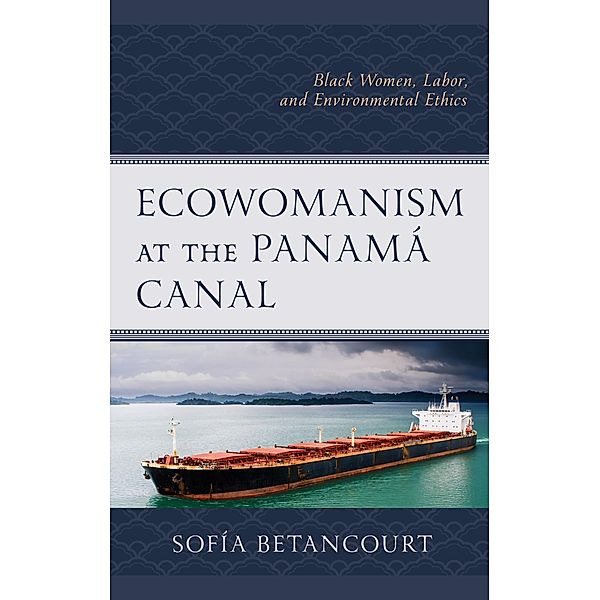 Ecowomanism at the Panamá Canal / Environment and Religion in Feminist-Womanist, Queer, and Indigenous Perspectives, Sofía Betancourt