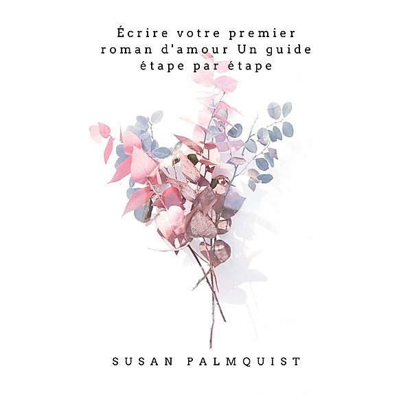 Écrire votre premier roman d'amour Un guide étape par étape (RAS) / RAS, Susan Palmquist