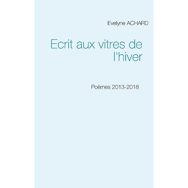 Ecrit aux vitres de l'hiver, Evelyne Achard