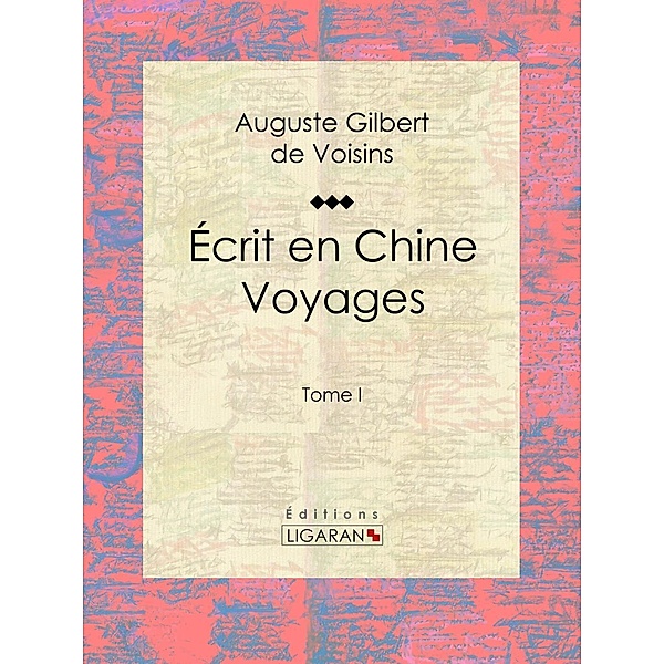 Écrit en Chine : voyages, Auguste Gilbert de Voisins, Ligaran