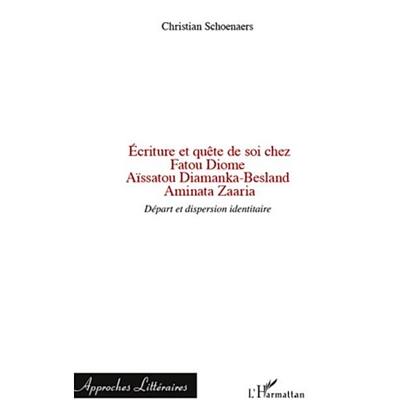 Ecriture et quete de soi chez Fatou Diome, Aissatou Diamanka-Besland, Aminata Zaaria / Hors-collection, Christian Schoenaers