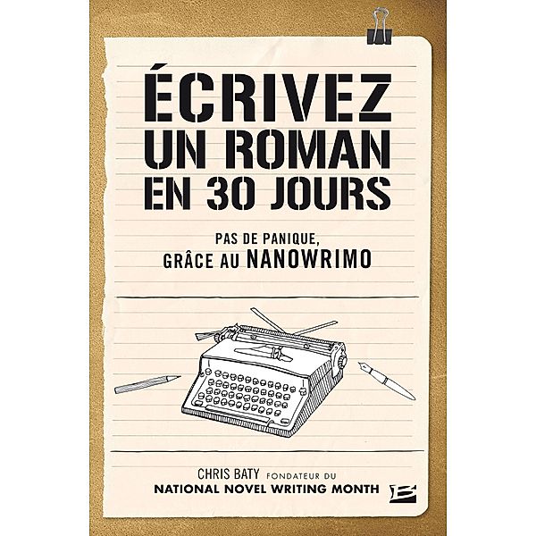 Écrivez un roman en 30 jours - Pas de panique, grâce au NaNoWriMo / Essais, Chris Baty