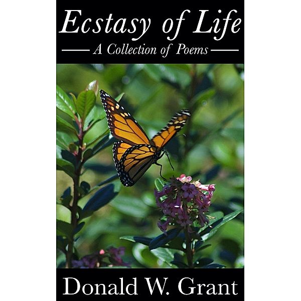 Ecstasy of Life: A Collection of Poems, Donald W. Grant