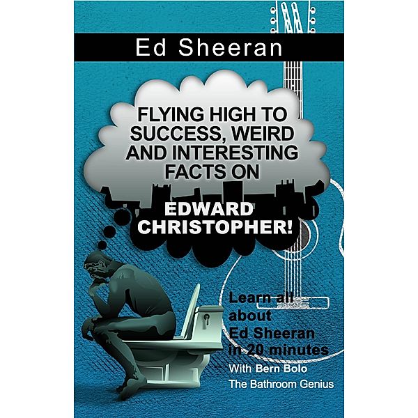 Ed Sheeran (Flying High to Success Weird and Interesting Facts on Edward Christopher!) / Flying High to Success Weird and Interesting Facts on Edward Christopher!, Bern Bolo