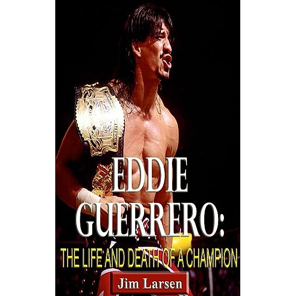 Eddie Guerrero: The Life and Death of a Champion, Jim Larsen