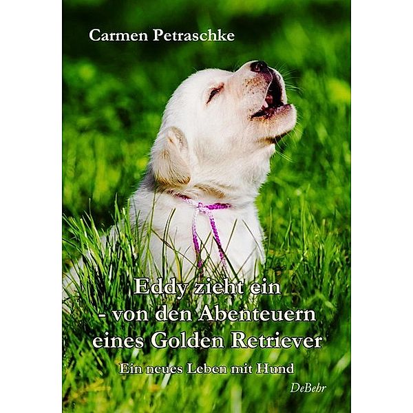 Eddy zieht ein - von den Abenteuern eines Golden Retriever, Carmen Petraschke