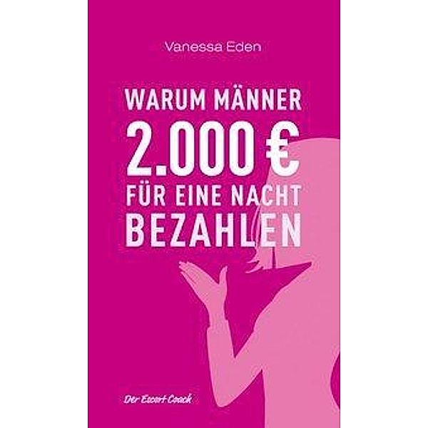 Eden, V: Warum Männer 2.000 Euro für eine Nacht bezahlen, Vanessa Eden