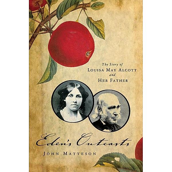 Eden's Outcasts: The Story of Louisa May Alcott and Her Father, John Matteson