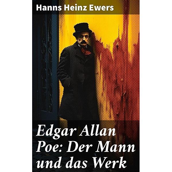 Edgar Allan Poe: Der Mann und das Werk, Hanns Heinz Ewers