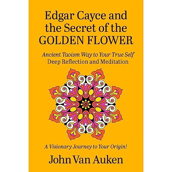 Edgar Cayce and the Secret of the Golden Flower, John Van Auken