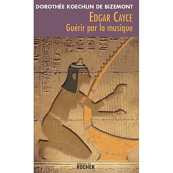 Edgar Cayce : guérir par la musique / Sciences humaines, Dorothée Koechlin de Bizemont