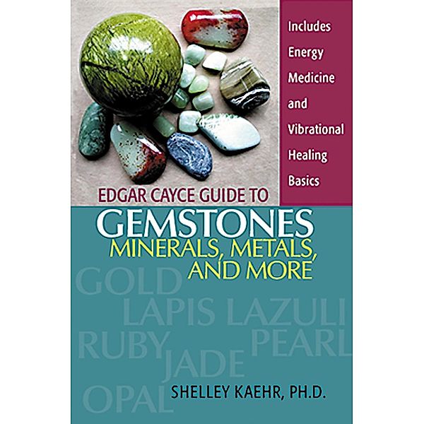 Edgar Cayce Guide to Gemstones, Minerals, Metals, and More, Shelley Kaehr