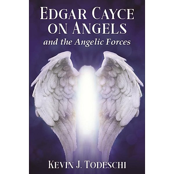 Edgar Cayce on Angels and the Angelic Forces, Kevin J. Todeschi