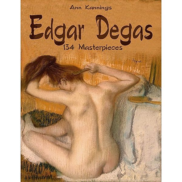 Edgar Degas: 134 Masterpieces, Ann Kannings