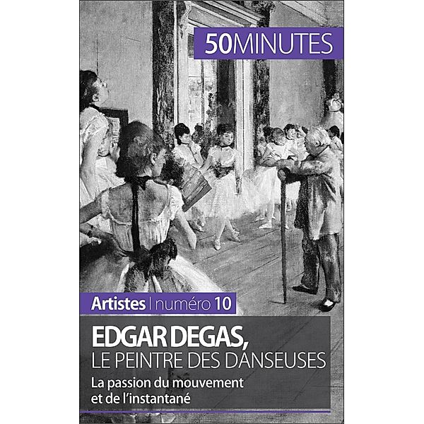 Edgar Degas, le peintre des danseuses, Marie-Julie Malache, 50minutes