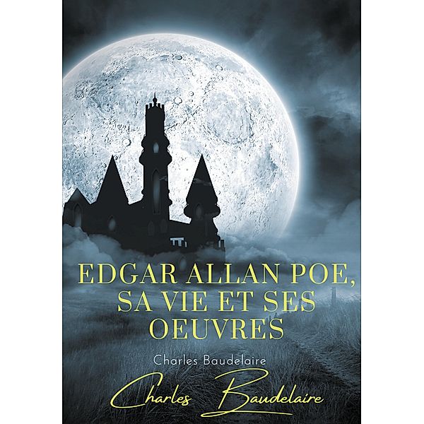 Edgar Poe, sa vie et ses oeuvres, Charles Baudelaire