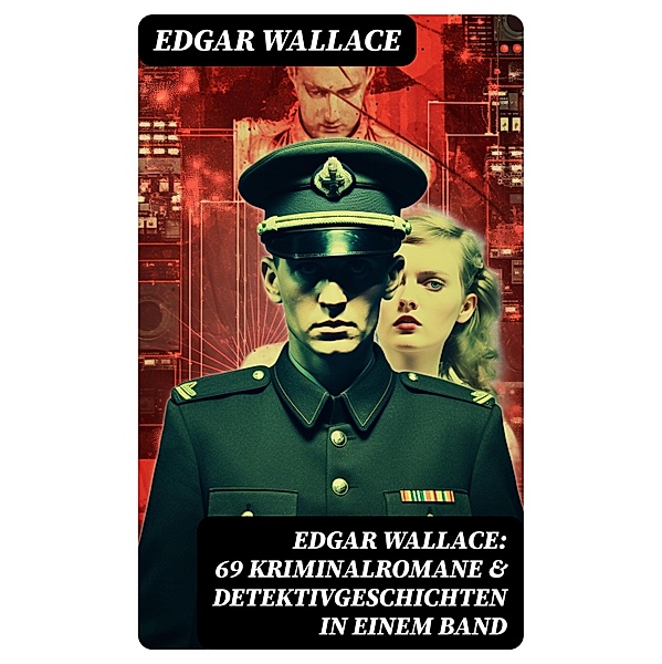Edgar Wallace: 69 Kriminalromane & Detektivgeschichten in einem Band, Edgar Wallace