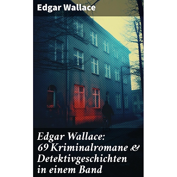 Edgar Wallace: 69 Kriminalromane & Detektivgeschichten in einem Band, Edgar Wallace