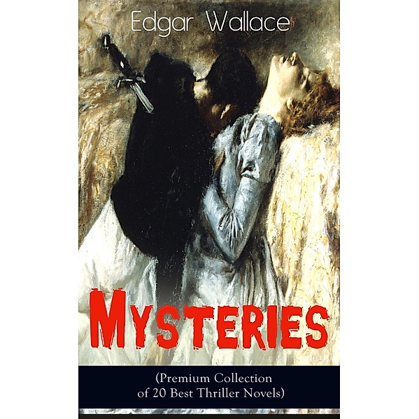 Edgar Wallace Mysteries (Premium Collection of 20 Best Thriller Novels), Edgar Wallace