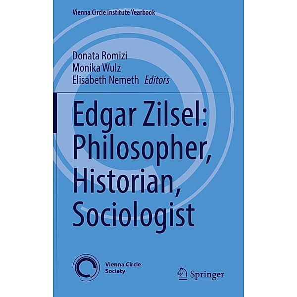 Edgar Zilsel: Philosopher, Historian, Sociologist / Vienna Circle Institute Yearbook Bd.27