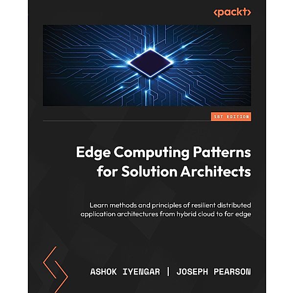 Edge Computing Patterns for Solution Architects, Ashok Iyengar, Joseph Pearson