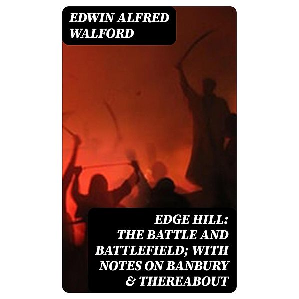 Edge Hill: The Battle and Battlefield; With Notes on Banbury & Thereabout, Edwin Alfred Walford