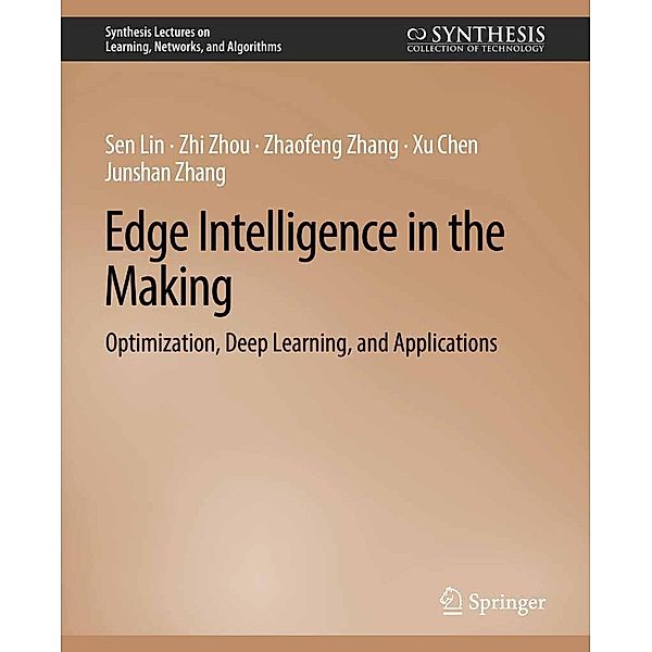 Edge Intelligence in the Making / Synthesis Lectures on Learning, Networks, and Algorithms, Sen Lin, Zhi Zhou, Zhaofeng Zhang, Xu Chen, Junshan Zhang