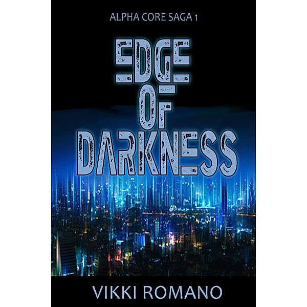 Edge of Darkness (Alpha Core Saga, #1) / Alpha Core Saga, Vikki Romano
