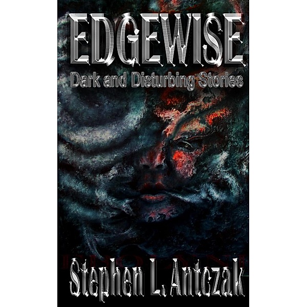 Edgewise: Dark and Disturbing Stories, Stephen Antczak