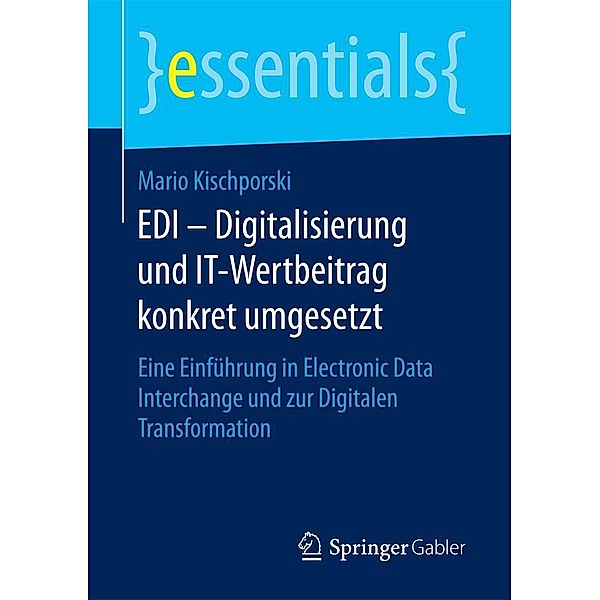 EDI - Digitalisierung und IT-Wertbeitrag konkret umgesetzt / essentials, Mario Kischporski