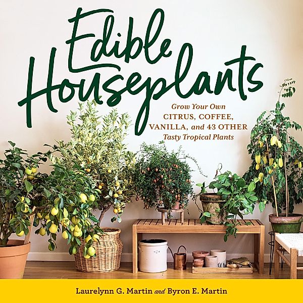 Edible Houseplants, Laurelynn G. Martin, Byron E. Martin