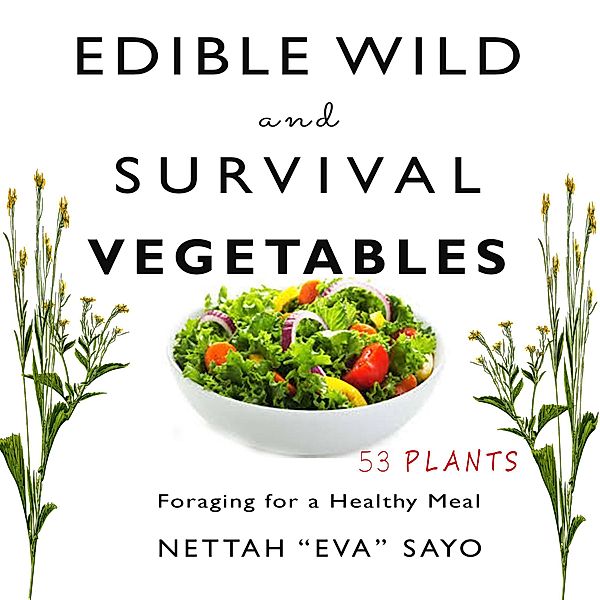 Edible Wild and Survival Vegetables: Foraging for a Healthy Meal, Nettah Eva Sayo