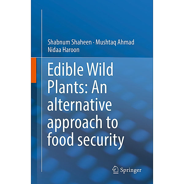 Edible Wild Plants: An alternative approach to food security, Shabnum Shaheen, Mushtaq Ahmad, Nida Haroon