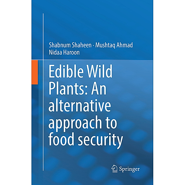 Edible Wild Plants: An alternative approach to food security, Shabnum Shaheen, Mushtaq Ahmad, Nidaa Haroon