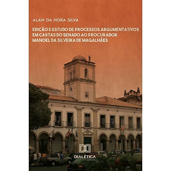 Edição e estudo de processos argumentativos em cartas do Senado ao Procurador Manoel da Silveira de Magalhães, Alan da Hora Silva