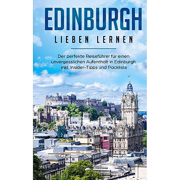 Edinburgh lieben lernen: Der perfekte Reiseführer für einen unvergesslichen Aufenthalt in Edinburgh inkl. Insider-Tipps und Packliste, Marianne Althaus