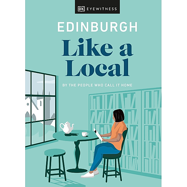 Edinburgh Like a Local, DK Eyewitness, Kenza Marland, Michael Clark, Stuart Kenny, Xandra Robinson-Burns