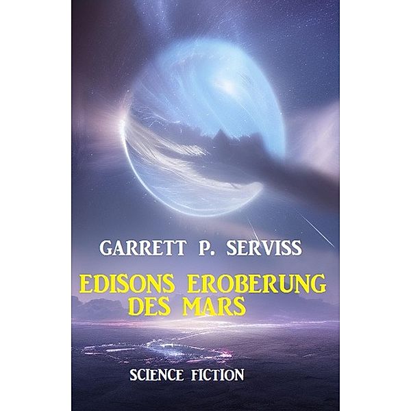 Edisons Eroberung des Mars: Science Fiction, Garrett P. Serviss