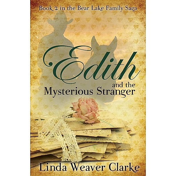 Edith and the Mysterious Stranger (A Family Saga in Bear Lake, Idaho, #2) / A Family Saga in Bear Lake, Idaho, Linda Weaver Clarke