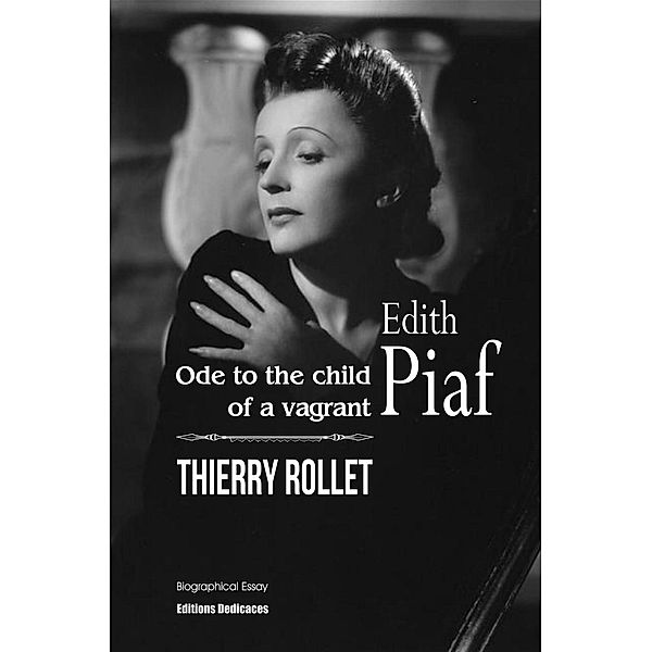 Edith Piaf. Ode to the child of a vagrant, Thierry Rollet
