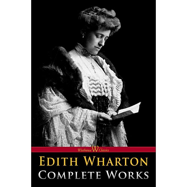 Edith Wharton: Complete Works / Wisehouse Classics, Edith Wharton