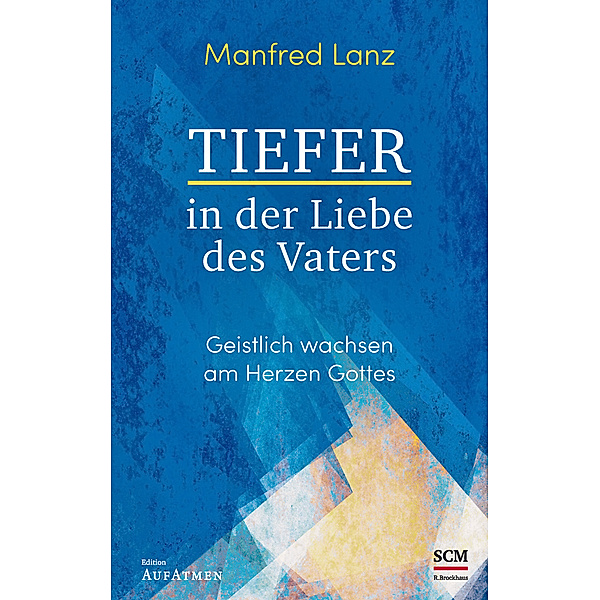 Edition AufAtmen / Tiefer in der Liebe des Vaters, Manfred Lanz