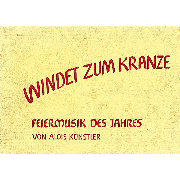 Edition Bingenheim / Windet zum Kranze. Feiermusik des Jahres, Alois Künstler