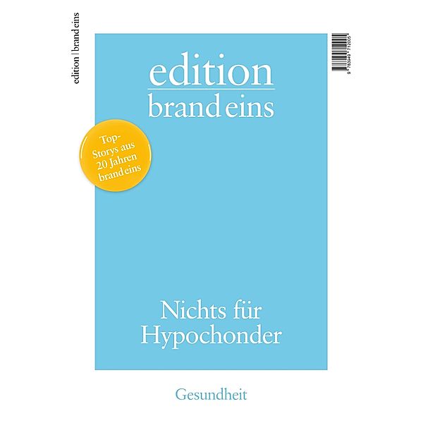 edition brand eins: Gesundheit, Peter Lau, Søren Harms, Sascha Karberg, Nicola Kuhrt, Wolf Lotter, Andreas Molitor, Stefan Scheytt, Mischa Täubner, Andreas Wenderoth, Christian Weymayr, Eva Wolfangel, Bernhard Bartsch, Johannes Böhme, Dirk Böttcher, Thomas Breulmann, Frank Dahlmann, Susanne Donner, Mareike Enghusen, Ronald Grossarth-Maticek