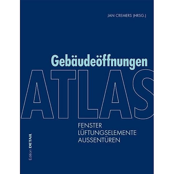 Edition Detail / Atlas Gebäudeöffnungen, Jan Cremers, Markus Binder, Peter Bonfig, Joost Hartwig, Wolfgang Jehl, Hermann Klos, Ingo Leuschner, Ulrich Sieberath, Elke Sohn, Thomas Stark